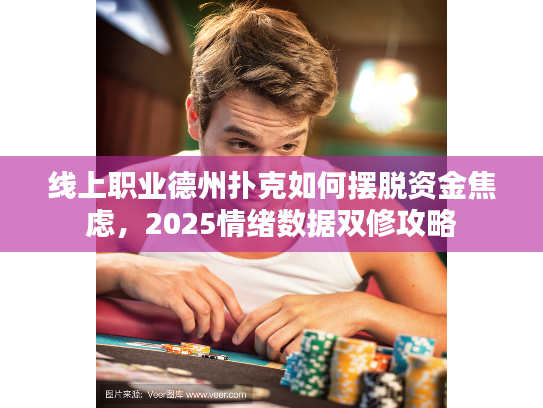 线上职业德州扑克如何摆脱资金焦虑，2025情绪数据双修攻略