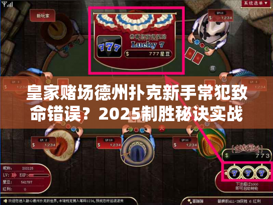 皇家赌场德州扑克新手常犯致命错误？2025制胜秘诀实战解析