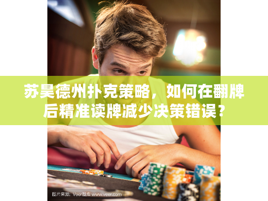 苏昊德州扑克策略，如何在翻牌后精准读牌减少决策错误？
