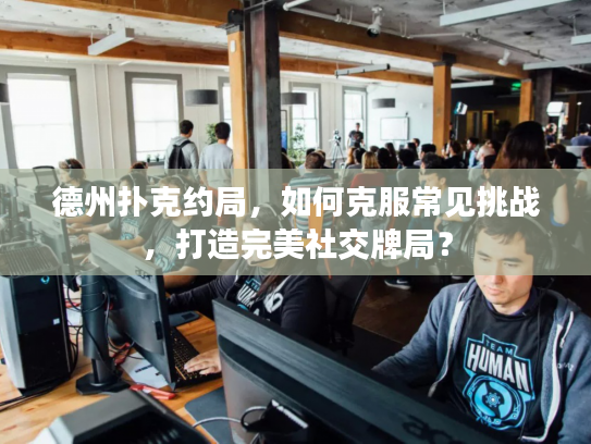 德州扑克约局，如何克服常见挑战，打造完美社交牌局？