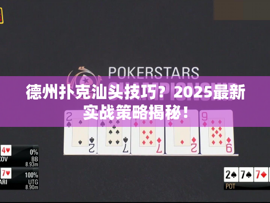 德州扑克汕头技巧？2025最新实战策略揭秘！