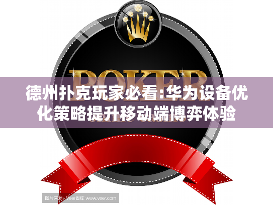 德州扑克玩家必看:华为设备优化策略提升移动端博弈体验