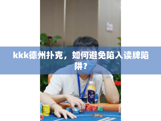kkk德州扑克，如何避免陷入读牌陷阱？