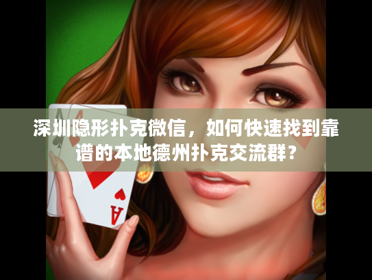 深圳隐形扑克微信，如何快速找到靠谱的本地德州扑克交流群？