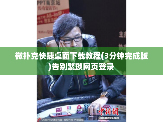 微扑克快捷桌面下载教程(3分钟完成版)告别繁琐网页登录