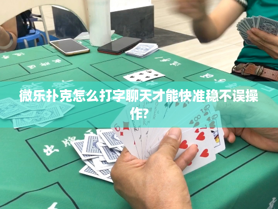 微乐扑克怎么打字聊天才能快准稳不误操作?