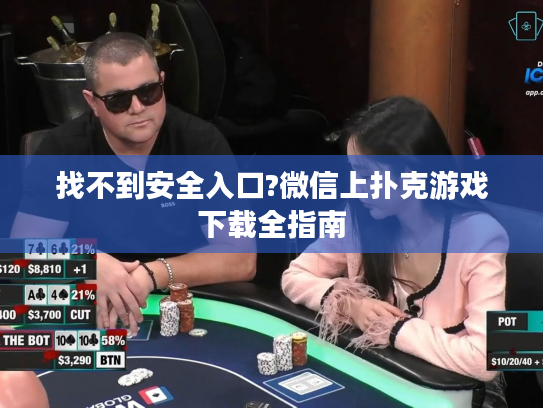 找不到安全入口?微信上扑克游戏下载全指南