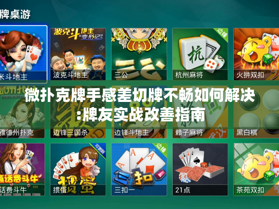 微扑克牌手感差切牌不畅如何解决:牌友实战改善指南