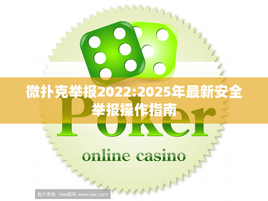 微扑克举报2022:2025年最新安全举报操作指南