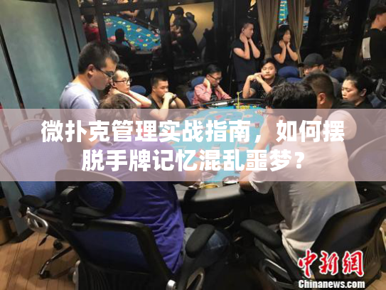 微扑克管理实战指南，如何摆脱手牌记忆混乱噩梦？