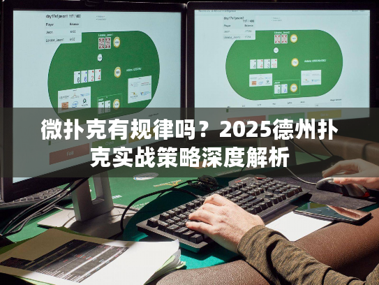 微扑克有规律吗？2025德州扑克实战策略深度解析
