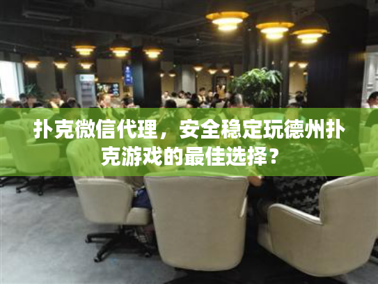 扑克微信代理，安全稳定玩德州扑克游戏的最佳选择？
