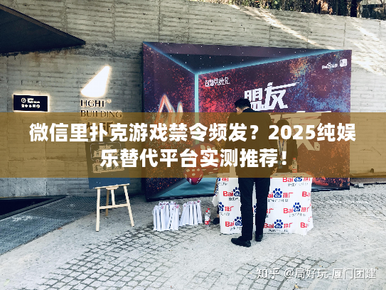 微信里扑克游戏禁令频发？2025纯娱乐替代平台实测推荐！