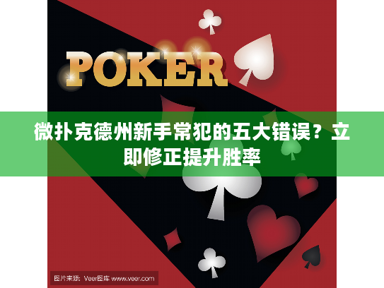 微扑克德州新手常犯的五大错误？立即修正提升胜率