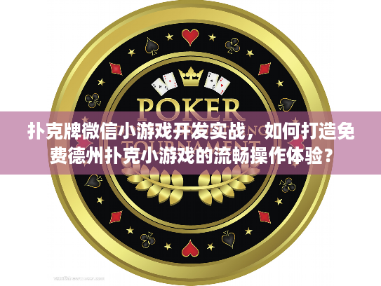 扑克牌微信小游戏开发实战，如何打造免费德州扑克小游戏的流畅操作体验？