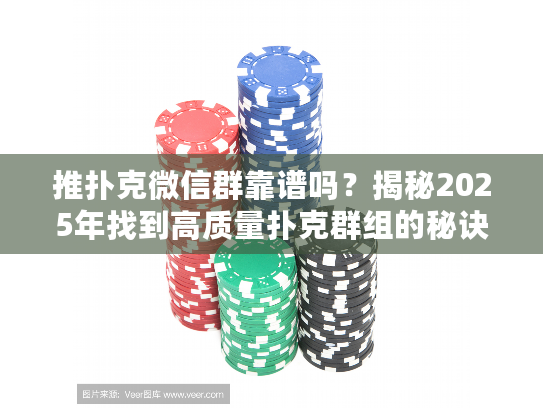 推扑克微信群靠谱吗？揭秘2025年找到高质量扑克群组的秘诀