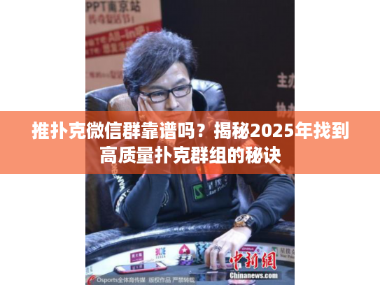 推扑克微信群靠谱吗？揭秘2025年找到高质量扑克群组的秘诀