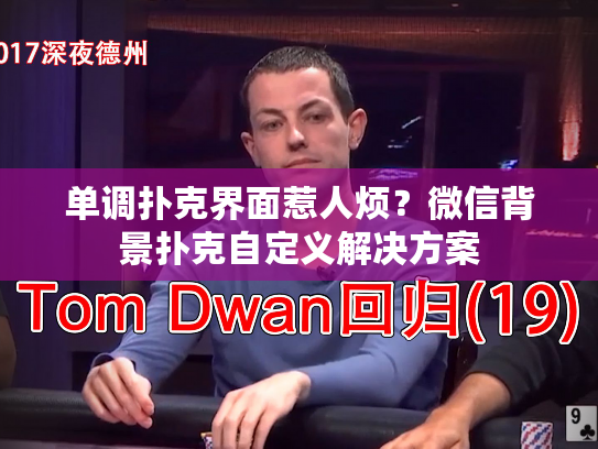 单调扑克界面惹人烦？微信背景扑克自定义解决方案