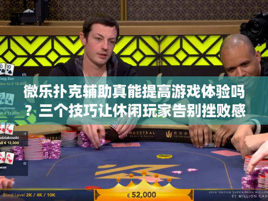 微乐扑克辅助真能提高游戏体验吗？三个技巧让休闲玩家告别挫败感
