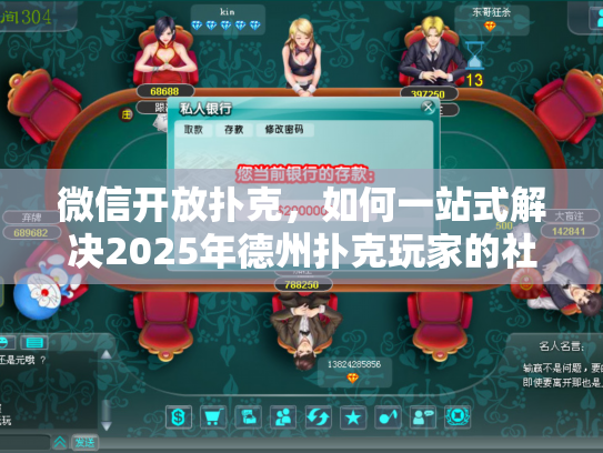 微信开放扑克，如何一站式解决2025年德州扑克玩家的社交难题？