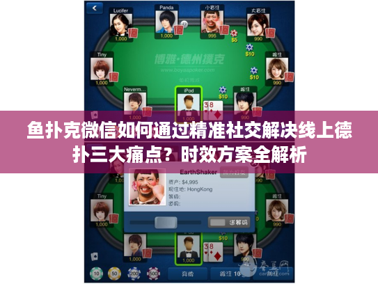 鱼扑克微信如何通过精准社交解决线上德扑三大痛点？时效方案全解析