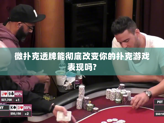 微扑克透牌能彻底改变你的扑克游戏表现吗?