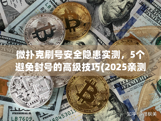 微扑克刷号安全隐患实测，5个避免封号的高级技巧(2025亲测)
