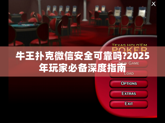 牛王扑克微信安全可靠吗?2025年玩家必备深度指南