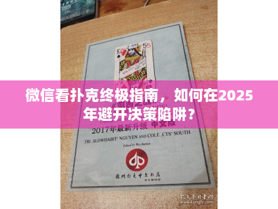 微信看扑克终极指南，如何在2025年避开决策陷阱？