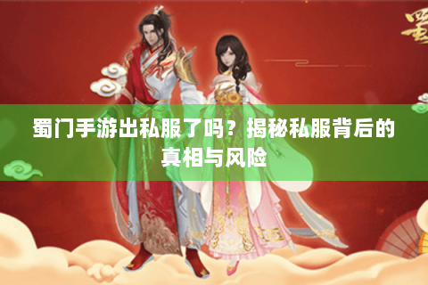 蜀门手游出私服了吗？揭秘私服背后的真相与风险