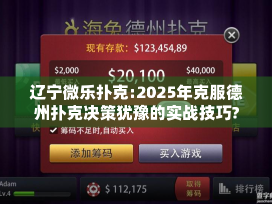 辽宁微乐扑克:2025年克服德州扑克决策犹豫的实战技巧?