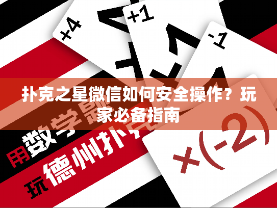 扑克之星微信如何安全操作？玩家必备指南