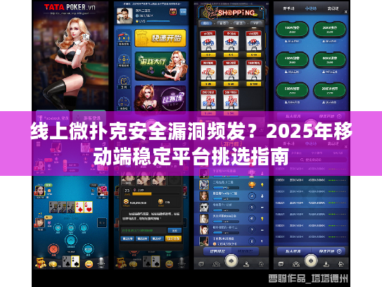 线上微扑克安全漏洞频发？2025年移动端稳定平台挑选指南
