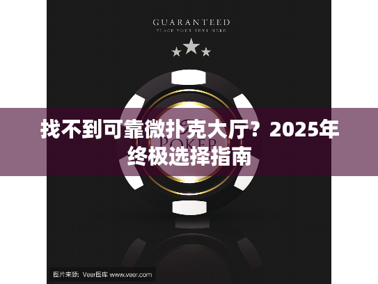找不到可靠微扑克大厅？2025年终极选择指南