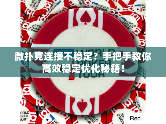 微扑克连接不稳定？手把手教你高效稳定优化秘籍！