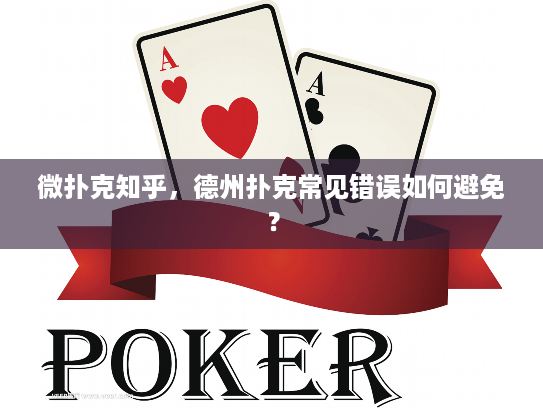 微扑克知乎，德州扑克常见错误如何避免？