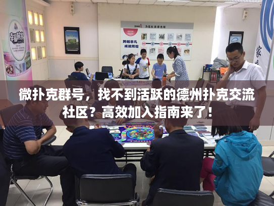 微扑克群号，找不到活跃的德州扑克交流社区？高效加入指南来了！