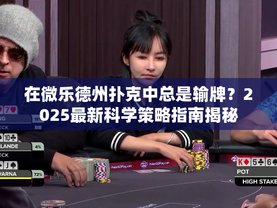 在微乐德州扑克中总是输牌？2025最新科学策略指南揭秘