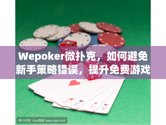 Wepoker微扑克，如何避免新手策略错误，提升免费游戏水平?