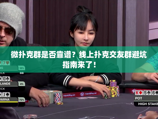 微扑克群是否靠谱？线上扑克交友群避坑指南来了！