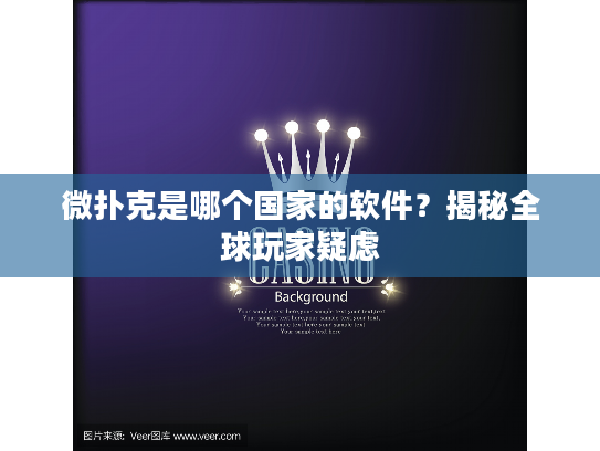 微扑克是哪个国家的软件？揭秘全球玩家疑虑