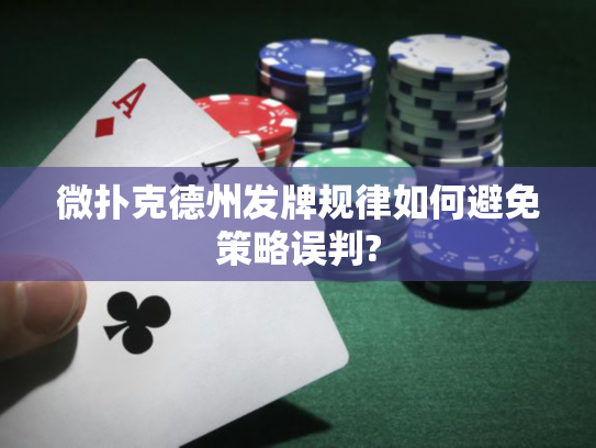 微扑克德州发牌规律如何避免策略误判?