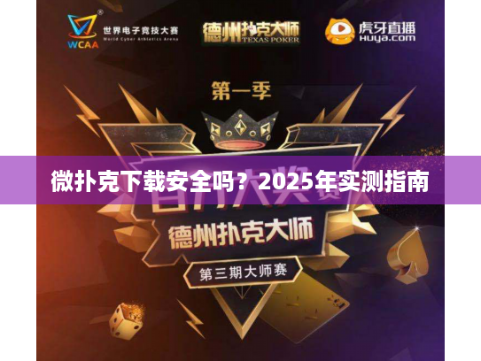 微扑克下载安全吗？2025年实测指南