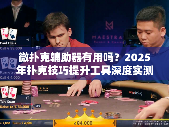 微扑克辅助器有用吗？2025年扑克技巧提升工具深度实测