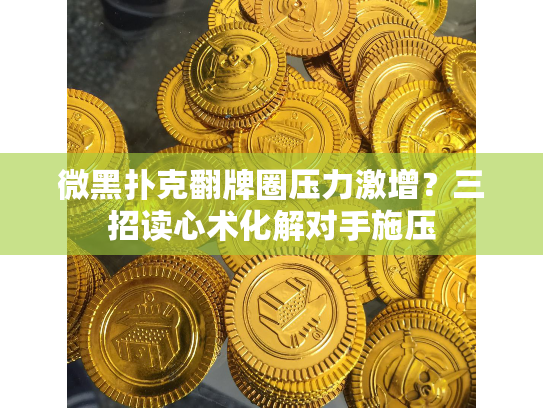 微黑扑克翻牌圈压力激增？三招读心术化解对手施压
