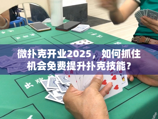 微扑克开业2025，如何抓住机会免费提升扑克技能？