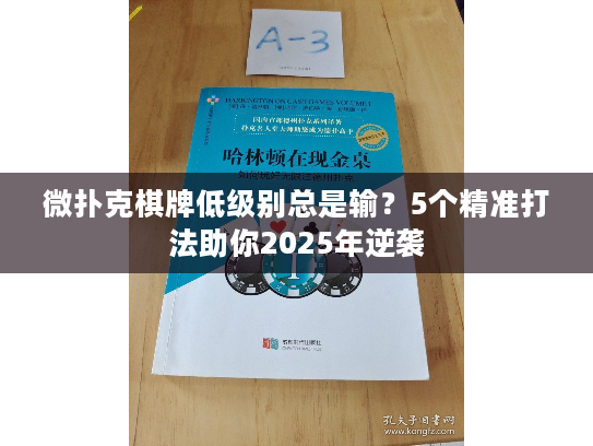 微扑克棋牌低级别总是输？5个精准打法助你2025年逆袭