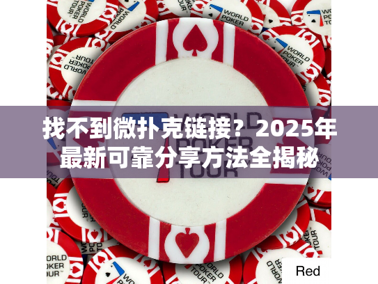 找不到微扑克链接？2025年最新可靠分享方法全揭秘