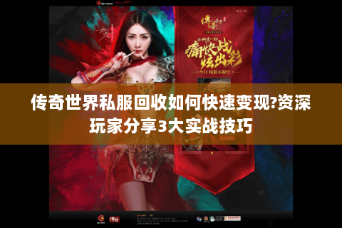 传奇世界私服回收如何快速变现?资深玩家分享3大实战技巧