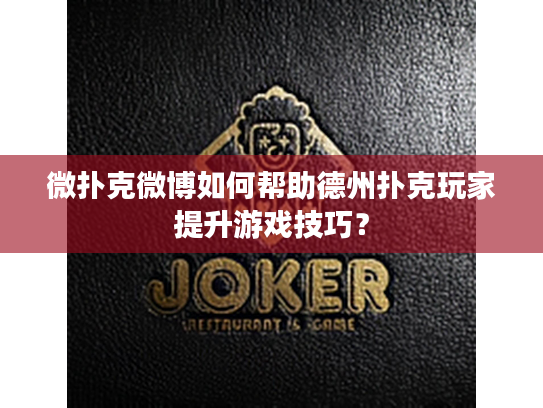 微扑克微博如何帮助德州扑克玩家提升游戏技巧？